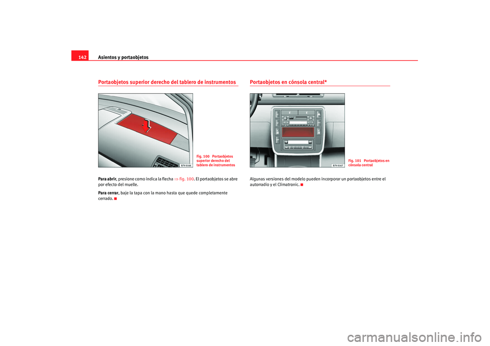 Seat Alhambra 2007 Manual de instrucciones (in Spanish) Asientos y portaobjetos
142Portaobjetos superior derecho del tablero de instrumentosPara abrir, presione como indica la flecha ⇒fig. 100 . El portaobjetos se abre
por efecto del muelle.
Para cerra Seat Alhambra 2007 Manual de instrucciones (in Spanish) Asientos y portaobjetos
142Portaobjetos superior derecho del tablero de instrumentosPara abrir, presione como indica la flecha ⇒fig. 100 . El portaobjetos se abre
por efecto del muelle.
Para cerra
