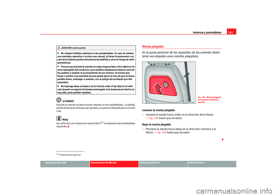 Seat Alhambra 2007 Manual de instrucciones (in Spanish) Asientos y portaobjetos145
Seguridad ante todo
Instrucciones de Manejo
Consejos prácticos
Datos Técnicos
•
No coloque bebidas calientes en los portabebidas. En caso de realizar
una maniobra repen Seat Alhambra 2007 Manual de instrucciones (in Spanish) Asientos y portaobjetos145
Seguridad ante todo
Instrucciones de Manejo
Consejos prácticos
Datos Técnicos
•
No coloque bebidas calientes en los portabebidas. En caso de realizar
una maniobra repen