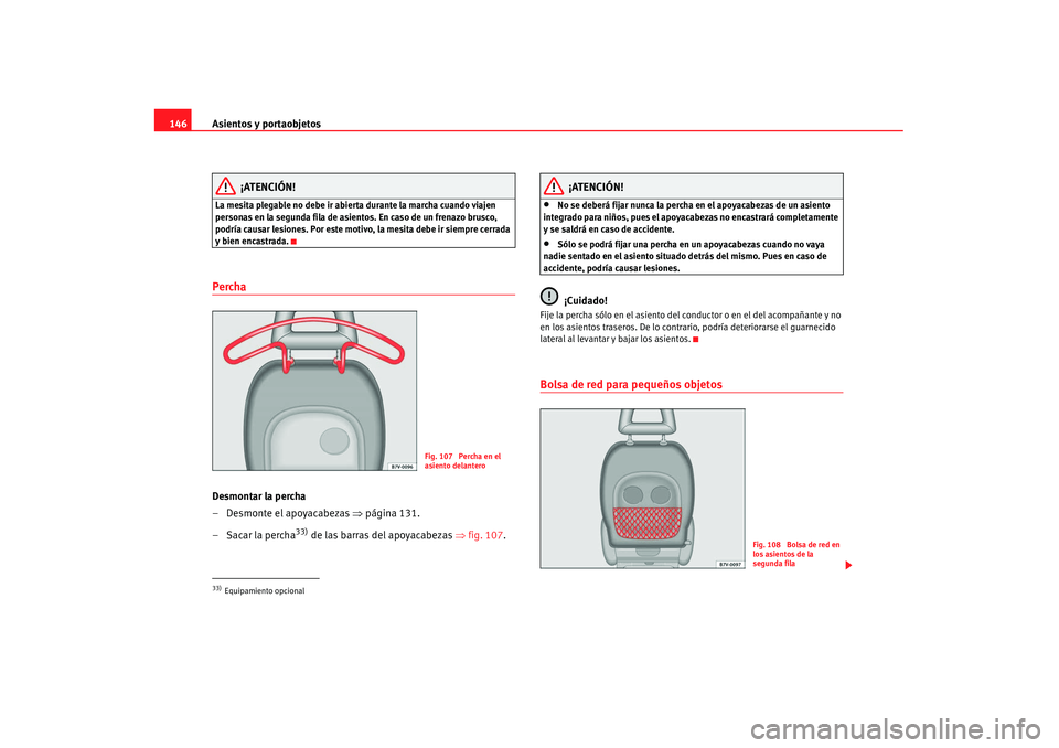 Seat Alhambra 2007 Manual de instrucciones (in Spanish) Asientos y portaobjetos
146
¡ATENCIÓN!
La mesita plegable no debe ir abierta durante la marcha cuando viajen
personas en la segunda fila de asientos. En caso de un frenazo brusco,
podría causar l Seat Alhambra 2007 Manual de instrucciones (in Spanish) Asientos y portaobjetos
146
¡ATENCIÓN!
La mesita plegable no debe ir abierta durante la marcha cuando viajen
personas en la segunda fila de asientos. En caso de un frenazo brusco,
podría causar l