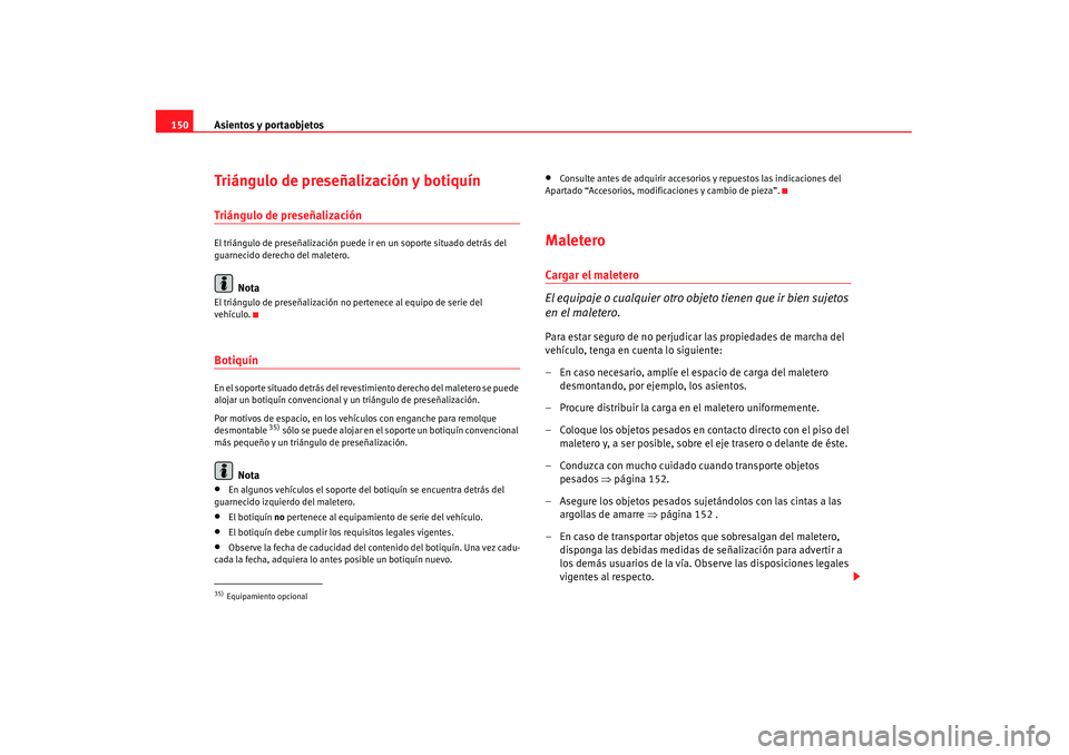 Seat Alhambra 2007 Manual de instrucciones (in Spanish) Asientos y portaobjetos
150Triángulo de preseñalización y botiquínTriángulo de preseñalizaciónEl triángulo de preseñalización puede ir en un soporte situado detrás del
guarnecido derecho d Seat Alhambra 2007 Manual de instrucciones (in Spanish) Asientos y portaobjetos
150Triángulo de preseñalización y botiquínTriángulo de preseñalizaciónEl triángulo de preseñalización puede ir en un soporte situado detrás del
guarnecido derecho d