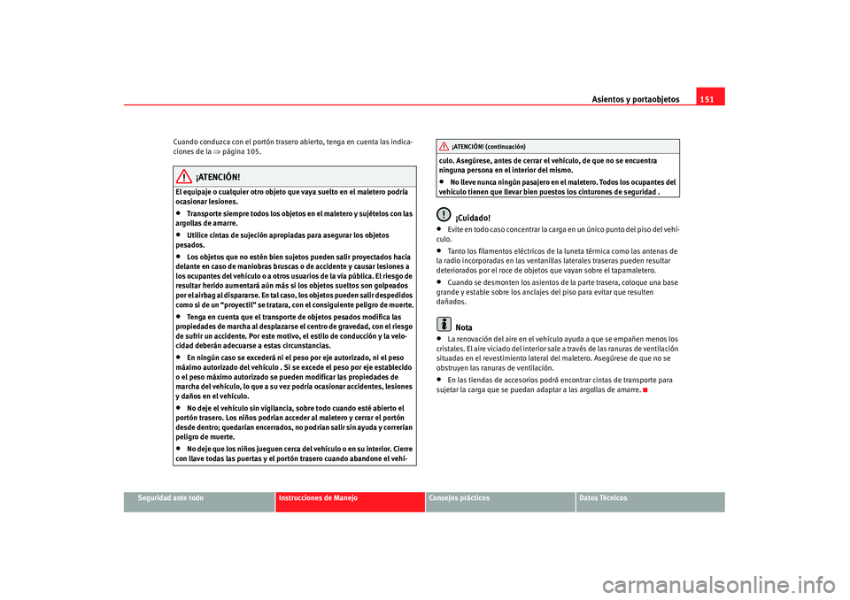 Seat Alhambra 2007 Manual de instrucciones (in Spanish) Asientos y portaobjetos151
Seguridad ante todo
Instrucciones de Manejo
Consejos prácticos
Datos Técnicos
Cuando conduzca con el portón trasero abierto, tenga en cuenta las indica-
ciones de la
⇒ Seat Alhambra 2007 Manual de instrucciones (in Spanish) Asientos y portaobjetos151
Seguridad ante todo
Instrucciones de Manejo
Consejos prácticos
Datos Técnicos
Cuando conduzca con el portón trasero abierto, tenga en cuenta las indica-
ciones de la
⇒