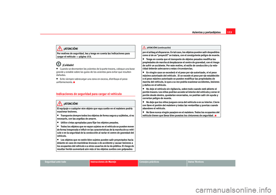 Seat Alhambra 2007 Manual de instrucciones (in Spanish) Asientos y portaobjetos153
Seguridad ante todo
Instrucciones de Manejo
Consejos prácticos
Datos Técnicos
¡ATENCIÓN!
Por motivos de seguridad, lea y tenga en cuenta las indicaciones para
cargar el Seat Alhambra 2007 Manual de instrucciones (in Spanish) Asientos y portaobjetos153
Seguridad ante todo
Instrucciones de Manejo
Consejos prácticos
Datos Técnicos
¡ATENCIÓN!
Por motivos de seguridad, lea y tenga en cuenta las indicaciones para
cargar el
