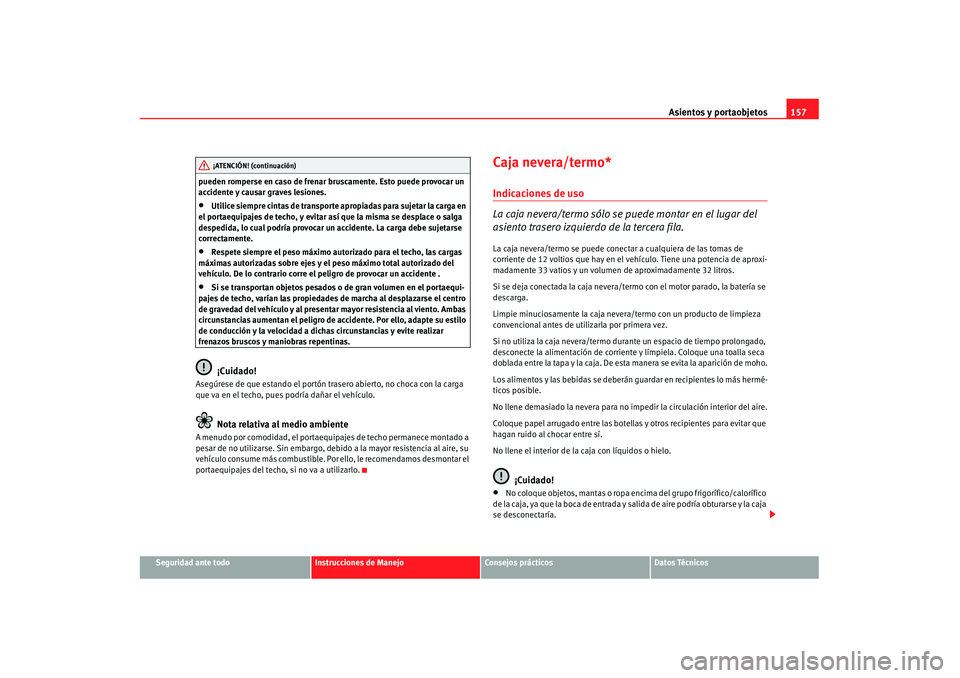 Seat Alhambra 2007 Manual de instrucciones (in Spanish) Asientos y portaobjetos157
Seguridad ante todo
Instrucciones de Manejo
Consejos prácticos
Datos Técnicos
pueden romperse en caso de frenar bruscamente. Esto puede provocar un
accidente y causar gra Seat Alhambra 2007 Manual de instrucciones (in Spanish) Asientos y portaobjetos157
Seguridad ante todo
Instrucciones de Manejo
Consejos prácticos
Datos Técnicos
pueden romperse en caso de frenar bruscamente. Esto puede provocar un
accidente y causar gra