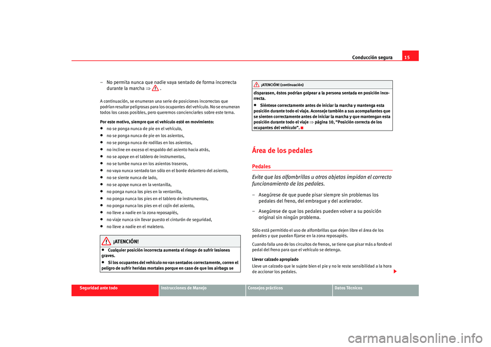 Seat Alhambra 2007 Manual de instrucciones (in Spanish) Conducción segura15
Seguridad ante todo
Instrucciones de Manejo
Consejos prácticos
Datos Técnicos
– No permita nunca que nadie vaya sentado de forma incorrecta
durante la marcha ⇒ .A continua Seat Alhambra 2007 Manual de instrucciones (in Spanish) Conducción segura15
Seguridad ante todo
Instrucciones de Manejo
Consejos prácticos
Datos Técnicos
– No permita nunca que nadie vaya sentado de forma incorrecta
durante la marcha ⇒ .A continua