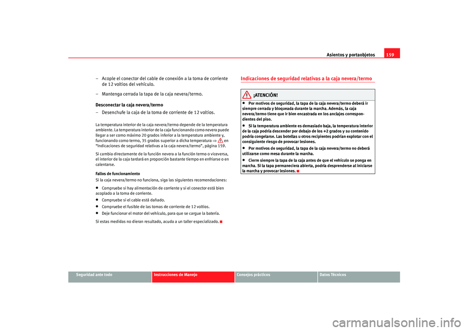 Seat Alhambra 2007 Manual de instrucciones (in Spanish) Asientos y portaobjetos159
Seguridad ante todo
Instrucciones de Manejo
Consejos prácticos
Datos Técnicos
– Acople el conector del cable de conexión a la toma de corriente
de 12 voltios del vehí Seat Alhambra 2007 Manual de instrucciones (in Spanish) Asientos y portaobjetos159
Seguridad ante todo
Instrucciones de Manejo
Consejos prácticos
Datos Técnicos
– Acople el conector del cable de conexión a la toma de corriente
de 12 voltios del vehí