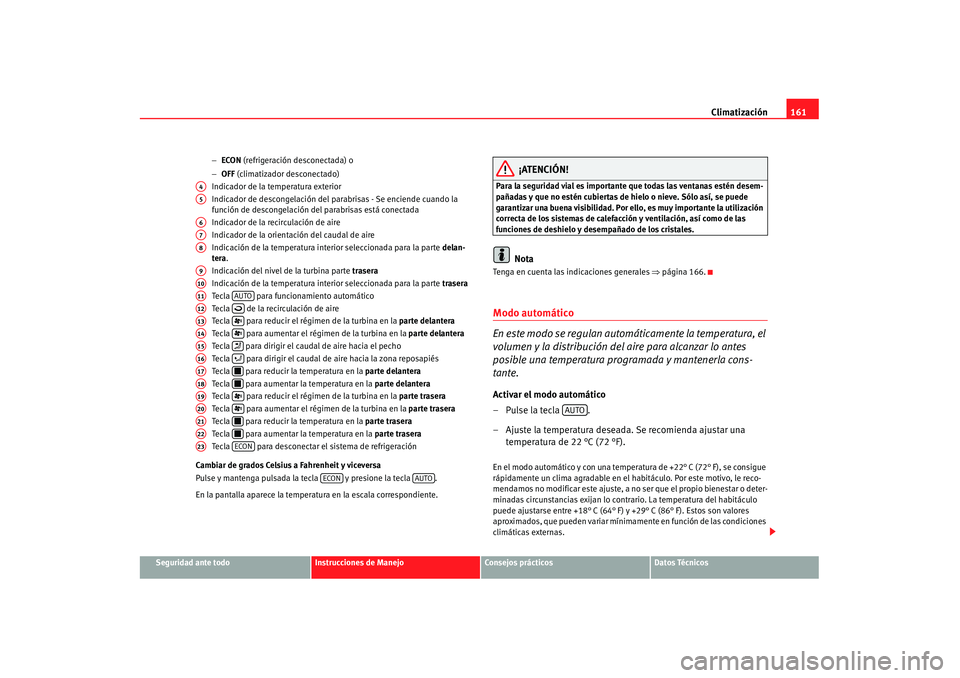 Seat Alhambra 2007 Manual de instrucciones (in Spanish) Climatización161
Seguridad ante todo
Instrucciones de Manejo
Consejos prácticos
Datos Técnicos
−
ECON (refrigeración desconectada) o
− OFF (climatizador desconectado)
Indicador de la tempera Seat Alhambra 2007 Manual de instrucciones (in Spanish) Climatización161
Seguridad ante todo
Instrucciones de Manejo
Consejos prácticos
Datos Técnicos
−
ECON (refrigeración desconectada) o
− OFF (climatizador desconectado)
Indicador de la tempera