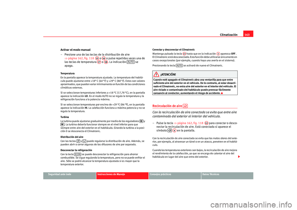 Seat Alhambra 2007 Manual de instrucciones (in Spanish) Climatización163
Seguridad ante todo
Instrucciones de Manejo
Consejos prácticos
Datos Técnicos
Activar el modo manual
– Presione una de las teclas de la distribución de aire
⇒página 162, fig Seat Alhambra 2007 Manual de instrucciones (in Spanish) Climatización163
Seguridad ante todo
Instrucciones de Manejo
Consejos prácticos
Datos Técnicos
Activar el modo manual
– Presione una de las teclas de la distribución de aire
⇒página 162, fig