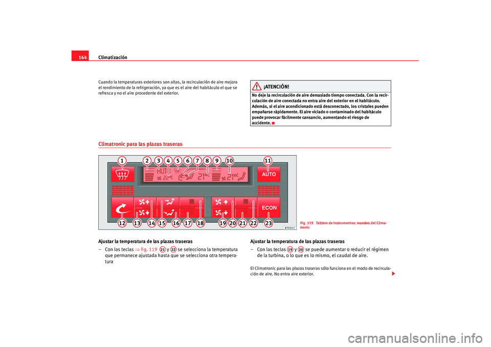 Seat Alhambra 2007 Manual de instrucciones (in Spanish) Climatización
164Cuando la temperaturas exteriores son altas, la recirculación de aire mejora
el rendimiento de la refrigeración, ya que es el aire del habitáculo el que se
refresca y no el aire Seat Alhambra 2007 Manual de instrucciones (in Spanish) Climatización
164Cuando la temperaturas exteriores son altas, la recirculación de aire mejora
el rendimiento de la refrigeración, ya que es el aire del habitáculo el que se
refresca y no el aire