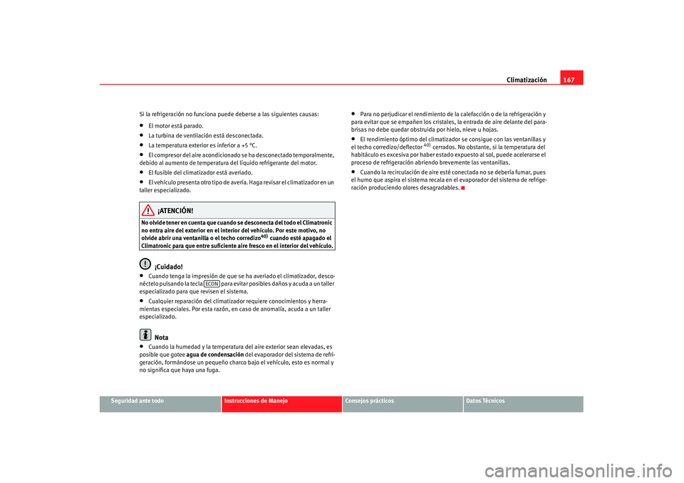 Seat Alhambra 2007 Manual de instrucciones (in Spanish) Climatización167
Seguridad ante todo
Instrucciones de Manejo
Consejos prácticos
Datos Técnicos
Si la refrigeración no funciona pu
ede deberse a las siguientes causas:
•
El motor está parado.
Seat Alhambra 2007 Manual de instrucciones (in Spanish) Climatización167
Seguridad ante todo
Instrucciones de Manejo
Consejos prácticos
Datos Técnicos
Si la refrigeración no funciona pu
ede deberse a las siguientes causas:
•
El motor está parado.