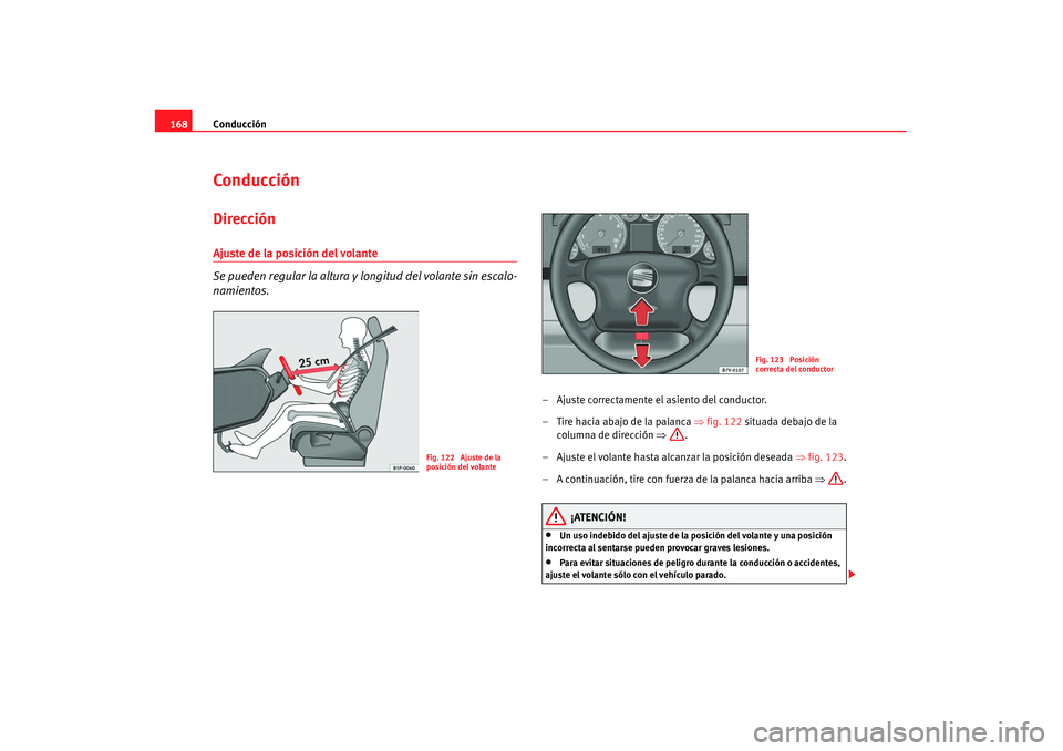 Seat Alhambra 2007 Manual de instrucciones (in Spanish) Conducción
168ConducciónDirecciónAjuste de la posición del volante
Se pueden regular la altura y longitud del volante sin escalo-
namientos.
– Ajuste correctamente el asiento del conductor.
Seat Alhambra 2007 Manual de instrucciones (in Spanish) Conducción
168ConducciónDirecciónAjuste de la posición del volante
Se pueden regular la altura y longitud del volante sin escalo-
namientos.
– Ajuste correctamente el asiento del conductor.