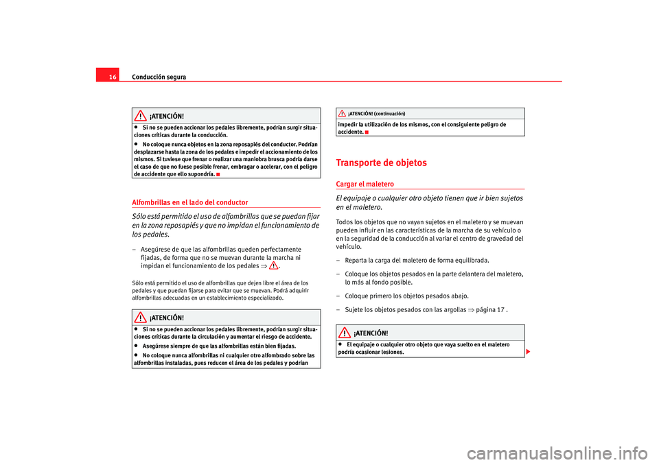 Seat Alhambra 2007 Manual de instrucciones (in Spanish) Conducción segura
16
¡ATENCIÓN!
•
Si no se pueden accionar los pedales libremente, podrían surgir situa-
ciones críticas durante la conducción.
•
No coloque nunca objetos en la zona reposapi Seat Alhambra 2007 Manual de instrucciones (in Spanish) Conducción segura
16
¡ATENCIÓN!
•
Si no se pueden accionar los pedales libremente, podrían surgir situa-
ciones críticas durante la conducción.
•
No coloque nunca objetos en la zona reposapi