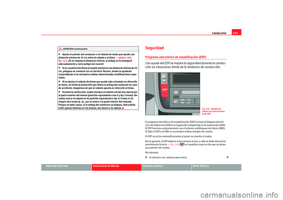 Seat Alhambra 2007 Manual de instrucciones (in Spanish) Conducción169
Seguridad ante todo
Instrucciones de Manejo
Consejos prácticos
Datos Técnicos
•
Ajuste el asiento del conductor o el volante de modo que quede una
distancia mínima de 25 cm entre Seat Alhambra 2007 Manual de instrucciones (in Spanish) Conducción169
Seguridad ante todo
Instrucciones de Manejo
Consejos prácticos
Datos Técnicos
•
Ajuste el asiento del conductor o el volante de modo que quede una
distancia mínima de 25 cm entre