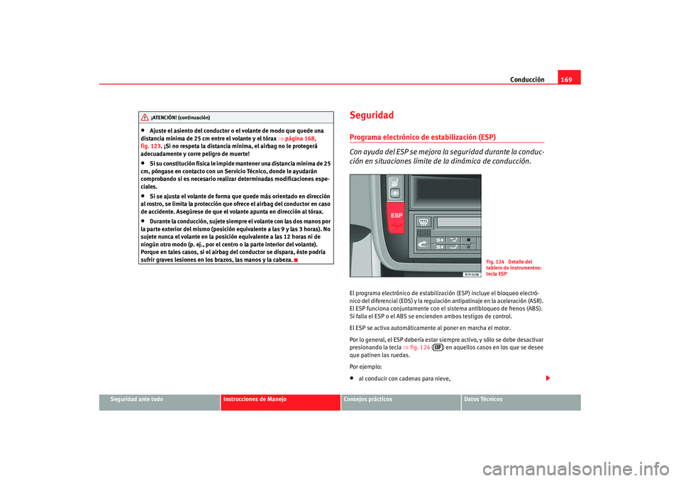 Seat Alhambra 2007  Manual de instrucciones (in Spanish) Conducción169
Seguridad ante todo
Instrucciones de Manejo
Consejos prácticos
Datos Técnicos
•
Ajuste el asiento del conductor o  el volante de modo que quede una 
distancia mínima de 25 cm entre