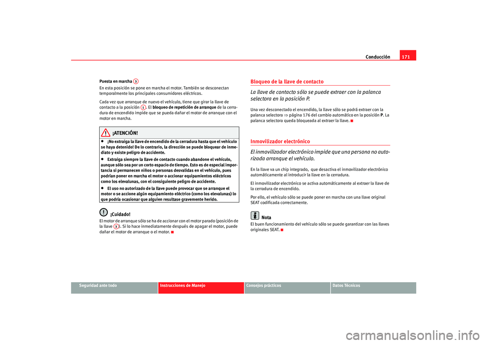 Seat Alhambra 2007 Manual de instrucciones (in Spanish) Conducción171
Seguridad ante todo
Instrucciones de Manejo
Consejos prácticos
Datos Técnicos
Puesta en marcha
En esta posición se pone en marcha el motor. También se desconectan
temporalmente lo Seat Alhambra 2007 Manual de instrucciones (in Spanish) Conducción171
Seguridad ante todo
Instrucciones de Manejo
Consejos prácticos
Datos Técnicos
Puesta en marcha
En esta posición se pone en marcha el motor. También se desconectan
temporalmente lo