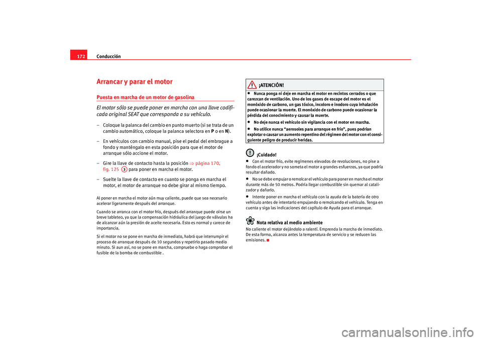Seat Alhambra 2007 Manual de instrucciones (in Spanish) Conducción
172Arrancar y parar el motorPuesta en marcha de un motor de gasolina
El motor sólo se puede poner en marcha con una llave codifi-
cada original SEAT que corresponda a su vehículo.– Col Seat Alhambra 2007 Manual de instrucciones (in Spanish) Conducción
172Arrancar y parar el motorPuesta en marcha de un motor de gasolina
El motor sólo se puede poner en marcha con una llave codifi-
cada original SEAT que corresponda a su vehículo.– Col