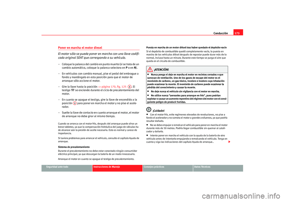 Seat Alhambra 2007 Manual de instrucciones (in Spanish) Conducción173
Seguridad ante todo
Instrucciones de Manejo
Consejos prácticos
Datos Técnicos
Poner en marcha el motor diesel
El motor sólo se puede poner en marcha con una llave codifi-
cada origin Seat Alhambra 2007 Manual de instrucciones (in Spanish) Conducción173
Seguridad ante todo
Instrucciones de Manejo
Consejos prácticos
Datos Técnicos
Poner en marcha el motor diesel
El motor sólo se puede poner en marcha con una llave codifi-
cada origin