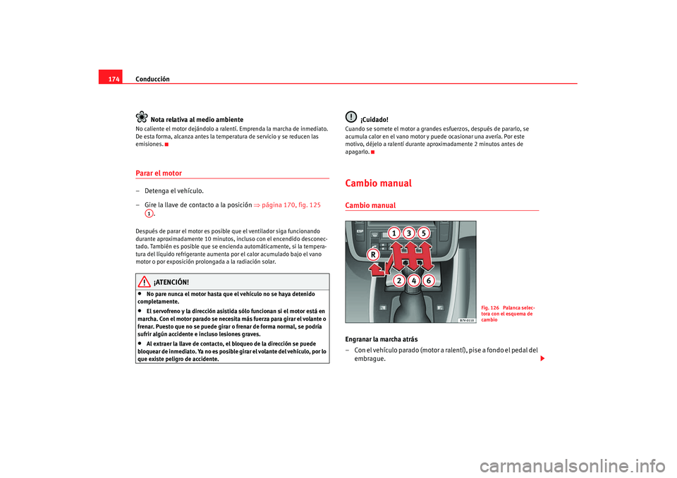Seat Alhambra 2007 Manual de instrucciones (in Spanish) Conducción
174
Nota relativa al medio ambienteNo caliente el motor dejándolo a ralentí. Emprenda la marcha de inmediato.
De esta forma, alcanza antes la temperatura de servicio y se reducen las
e Seat Alhambra 2007 Manual de instrucciones (in Spanish) Conducción
174
Nota relativa al medio ambienteNo caliente el motor dejándolo a ralentí. Emprenda la marcha de inmediato.
De esta forma, alcanza antes la temperatura de servicio y se reducen las
e