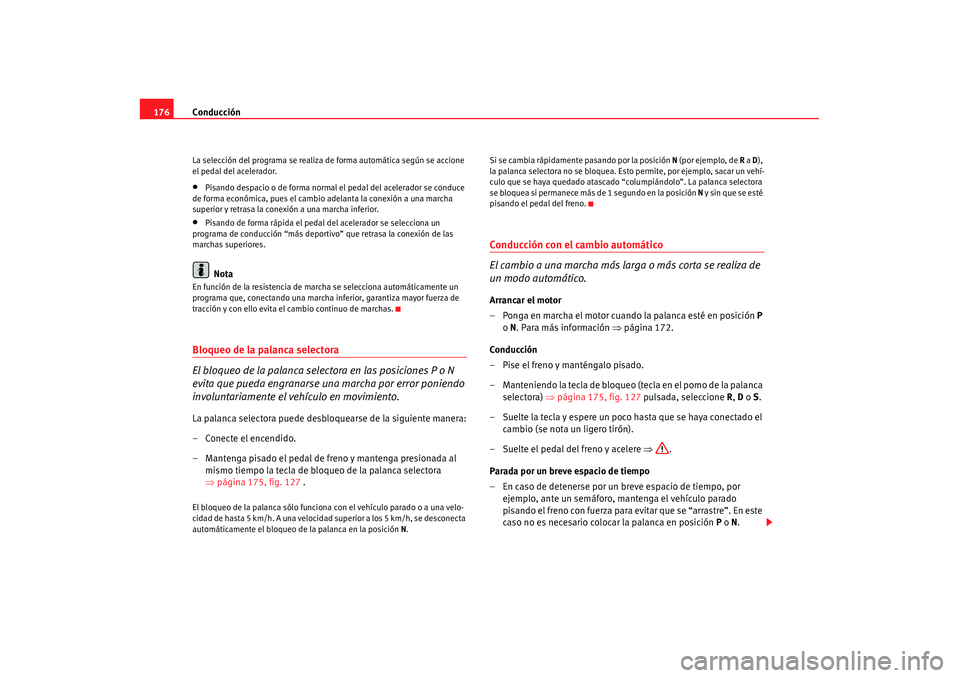 Seat Alhambra 2007 Manual de instrucciones (in Spanish) Conducción
176La selección del programa se realiza de forma automática según se accione
el pedal del acelerador.•
Pisando despacio o de forma normal el pedal del acelerador se conduce
de forma Seat Alhambra 2007 Manual de instrucciones (in Spanish) Conducción
176La selección del programa se realiza de forma automática según se accione
el pedal del acelerador.•
Pisando despacio o de forma normal el pedal del acelerador se conduce
de forma