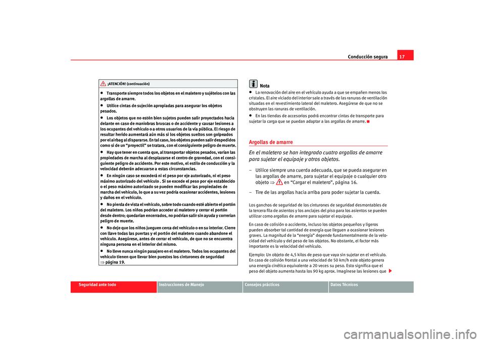 Seat Alhambra 2007 Manual de instrucciones (in Spanish) Conducción segura17
Seguridad ante todo
Instrucciones de Manejo
Consejos prácticos
Datos Técnicos
•
Transporte siempre todos los objetos en el maletero y sujételos con las
argollas de amarre.
Seat Alhambra 2007 Manual de instrucciones (in Spanish) Conducción segura17
Seguridad ante todo
Instrucciones de Manejo
Consejos prácticos
Datos Técnicos
•
Transporte siempre todos los objetos en el maletero y sujételos con las
argollas de amarre.