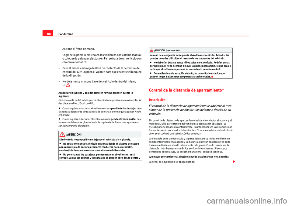 Seat Alhambra 2007 Manual de instrucciones (in Spanish) Conducción
182
– Accione el freno de mano.
– Engrane la primera marcha en los vehículos con cambio manual o coloque la palanca selectora en P si se tra ta d e un vehículo con
cambio automá Seat Alhambra 2007 Manual de instrucciones (in Spanish) Conducción
182
– Accione el freno de mano.
– Engrane la primera marcha en los vehículos con cambio manual o coloque la palanca selectora en P si se tra ta d e un vehículo con
cambio automá
