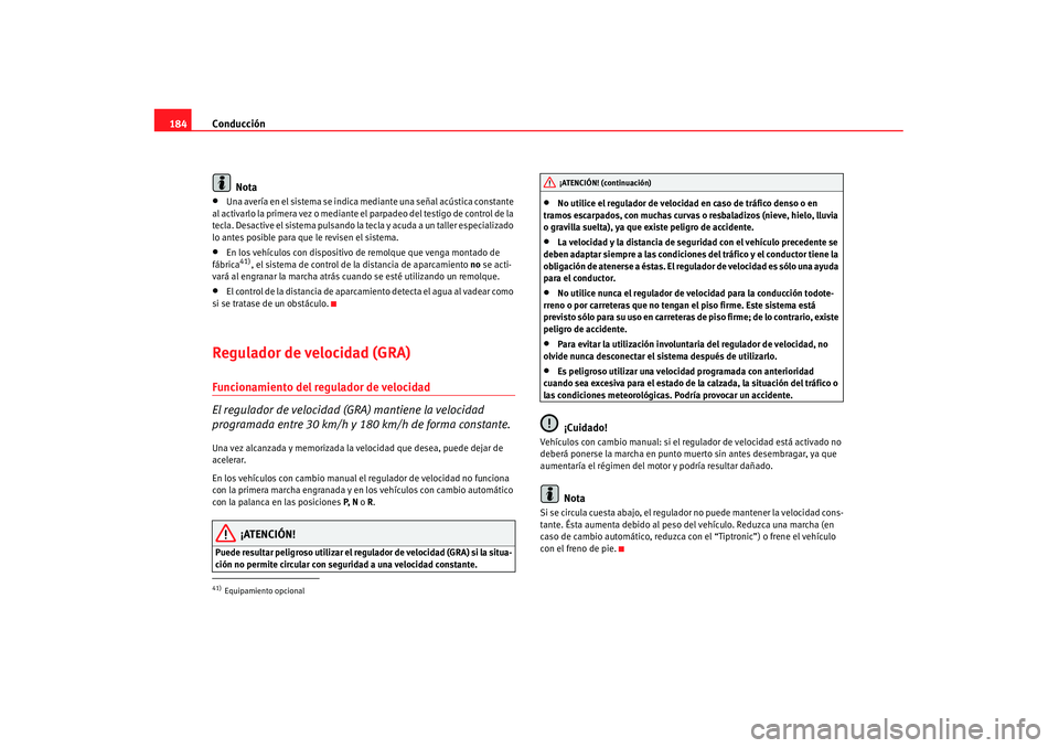 Seat Alhambra 2007 Manual de instrucciones (in Spanish) Conducción
184
Nota•
Una avería en el sistema se indica mediante una señal acústica constante
al activarlo la primera vez o mediante el parpadeo del testigo de control de la
tecla. Desactive e Seat Alhambra 2007 Manual de instrucciones (in Spanish) Conducción
184
Nota•
Una avería en el sistema se indica mediante una señal acústica constante
al activarlo la primera vez o mediante el parpadeo del testigo de control de la
tecla. Desactive e