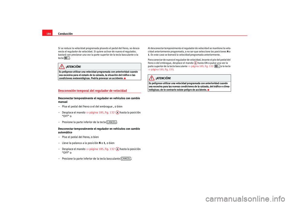 Seat Alhambra 2007 Manual de instrucciones (in Spanish) Conducción
186Si se reduce la velocidad programada pisando el pedal del freno, se desco-
necta el regulador de velocidad. Si qu iere activar de nuevo el regulador,
bastará con presionar una vez la Seat Alhambra 2007 Manual de instrucciones (in Spanish) Conducción
186Si se reduce la velocidad programada pisando el pedal del freno, se desco-
necta el regulador de velocidad. Si qu iere activar de nuevo el regulador,
bastará con presionar una vez la