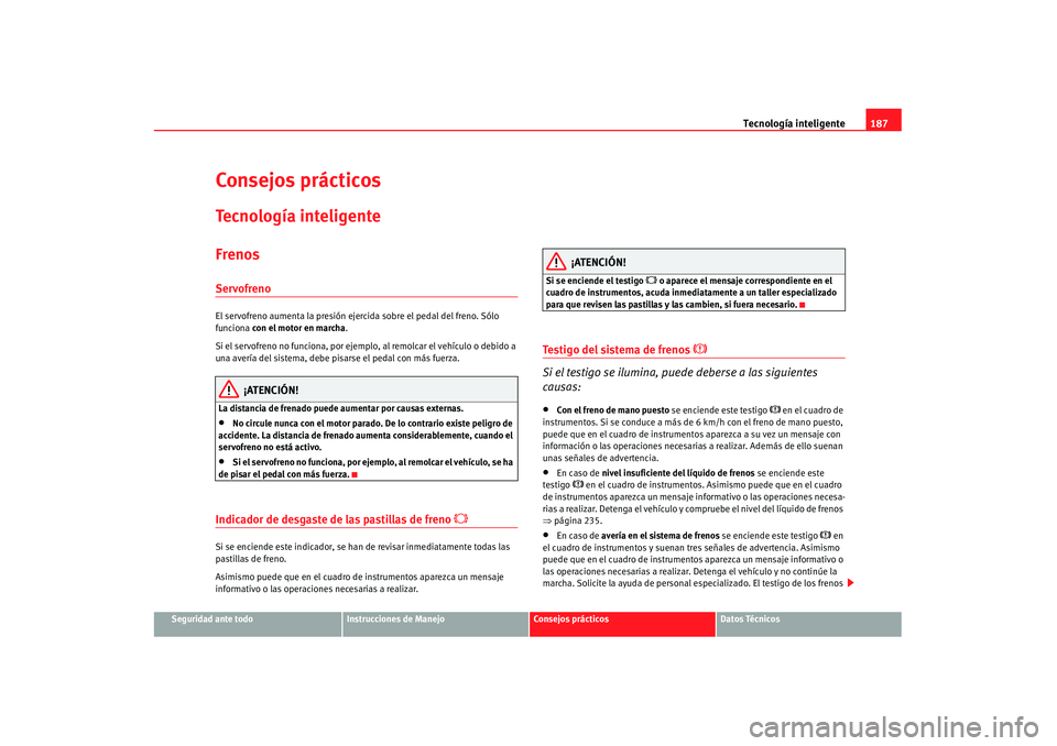 Seat Alhambra 2007 Manual de instrucciones (in Spanish) Tecnología inteligente187
Seguridad ante todo
Instrucciones de Manejo
Consejos prácticos
Datos Técnicos
Consejos prácticosTecnología inteligenteFrenosServofrenoEl servofreno aumenta la presión e Seat Alhambra 2007 Manual de instrucciones (in Spanish) Tecnología inteligente187
Seguridad ante todo
Instrucciones de Manejo
Consejos prácticos
Datos Técnicos
Consejos prácticosTecnología inteligenteFrenosServofrenoEl servofreno aumenta la presión e