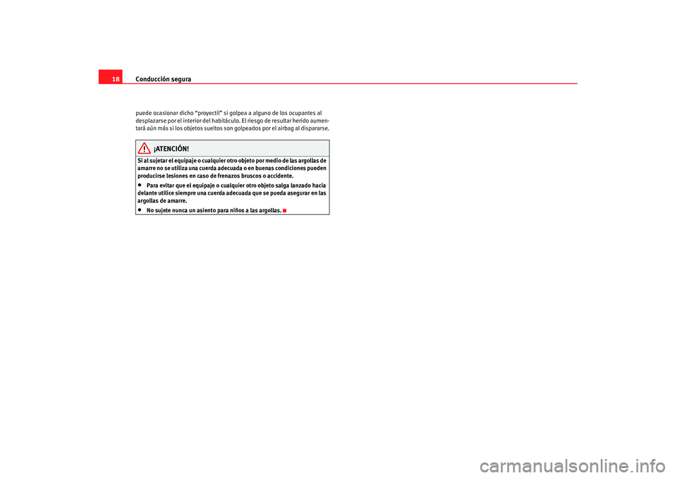 Seat Alhambra 2007 Manual de instrucciones (in Spanish) Conducción segura
18puede ocasionar dicho “proyectil” si golpea a alguno de los ocupantes al
desplazarse por el interior del habitáculo. El riesgo de resultar herido aumen-
tará aún más si l Seat Alhambra 2007 Manual de instrucciones (in Spanish) Conducción segura
18puede ocasionar dicho “proyectil” si golpea a alguno de los ocupantes al
desplazarse por el interior del habitáculo. El riesgo de resultar herido aumen-
tará aún más si l