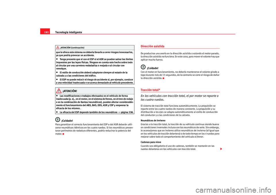 Seat Alhambra 2007 Manual de instrucciones (in Spanish) Tecnología inteligente
192que le ofrece este sistema no debería llevarle a correr riesgos innecesarios,
ya que podría provocar un accidente.•
Tenga presente que ni con el ESP ni el ASR se pueden Seat Alhambra 2007 Manual de instrucciones (in Spanish) Tecnología inteligente
192que le ofrece este sistema no debería llevarle a correr riesgos innecesarios,
ya que podría provocar un accidente.•
Tenga presente que ni con el ESP ni el ASR se pueden
