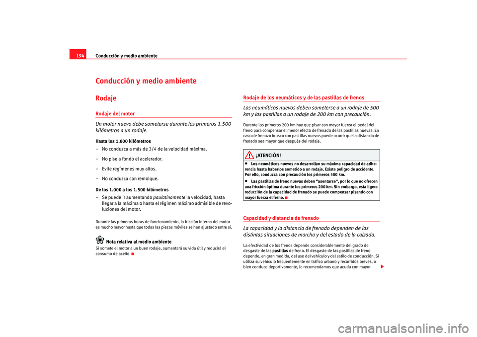 Seat Alhambra 2007 Manual de instrucciones (in Spanish) Conducción y medio ambiente
194Conducción y medio ambienteRodajeRodaje del motor
Un motor nuevo debe someterse durante los primeros 1.500
kilómetros a un rodaje.Hasta los 1.000 kilómetros
– No Seat Alhambra 2007 Manual de instrucciones (in Spanish) Conducción y medio ambiente
194Conducción y medio ambienteRodajeRodaje del motor
Un motor nuevo debe someterse durante los primeros 1.500
kilómetros a un rodaje.Hasta los 1.000 kilómetros
– No