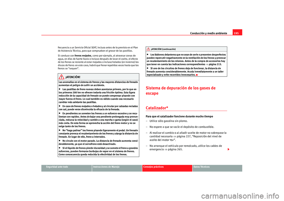 Seat Alhambra 2007 Manual de instrucciones (in Spanish) Conducción y medio ambiente195
Seguridad ante todo
Instrucciones de Manejo
Consejos prácticos
Datos Técnicos
frecuencia a un Servicio Oficial SEAT,
incluso antes de lo previsto en el Plan
de Asis Seat Alhambra 2007 Manual de instrucciones (in Spanish) Conducción y medio ambiente195
Seguridad ante todo
Instrucciones de Manejo
Consejos prácticos
Datos Técnicos
frecuencia a un Servicio Oficial SEAT,
incluso antes de lo previsto en el Plan
de Asis