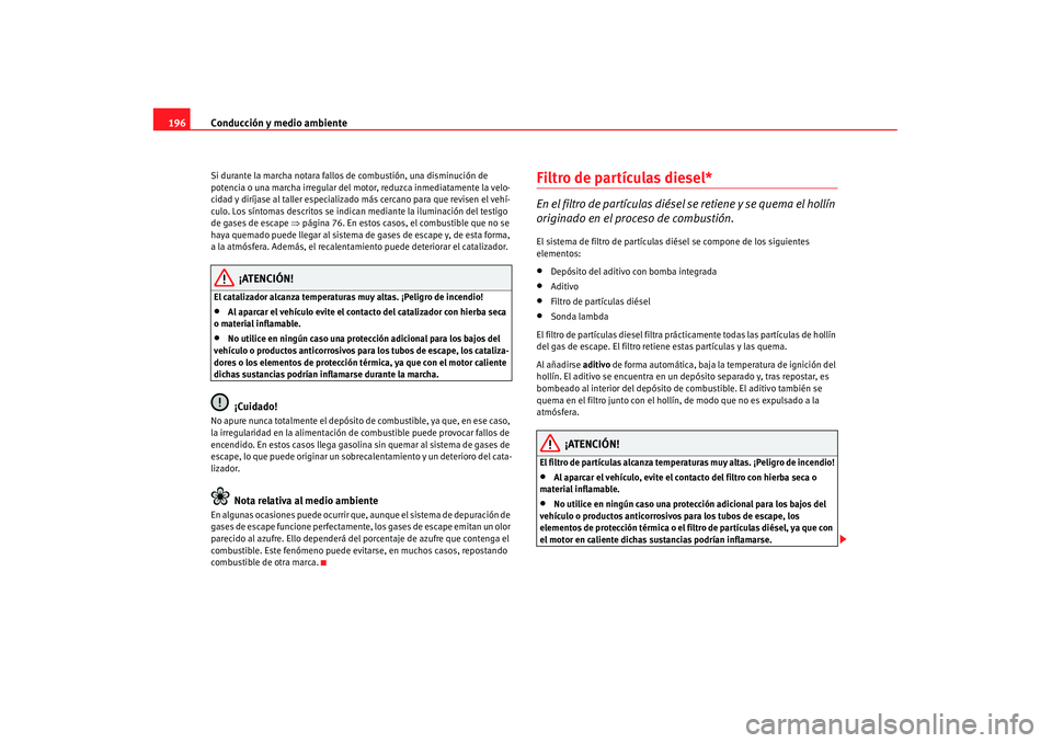 Seat Alhambra 2007 Manual de instrucciones (in Spanish) Conducción y medio ambiente
196Si durante la marcha notara fallos de combustión, una disminución de
potencia o una marcha irregular del mo tor, reduzca inmediatamente la velo-
cidad y diríjase al Seat Alhambra 2007 Manual de instrucciones (in Spanish) Conducción y medio ambiente
196Si durante la marcha notara fallos de combustión, una disminución de
potencia o una marcha irregular del mo tor, reduzca inmediatamente la velo-
cidad y diríjase al