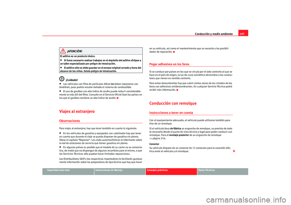 Seat Alhambra 2007 Manual de instrucciones (in Spanish) Conducción y medio ambiente197
Seguridad ante todo
Instrucciones de Manejo
Consejos prácticos
Datos Técnicos
¡ATENCIÓN!
El aditivo es un producto tóxico.•
Si fuera necesario realizar trabajos Seat Alhambra 2007 Manual de instrucciones (in Spanish) Conducción y medio ambiente197
Seguridad ante todo
Instrucciones de Manejo
Consejos prácticos
Datos Técnicos
¡ATENCIÓN!
El aditivo es un producto tóxico.•
Si fuera necesario realizar trabajos