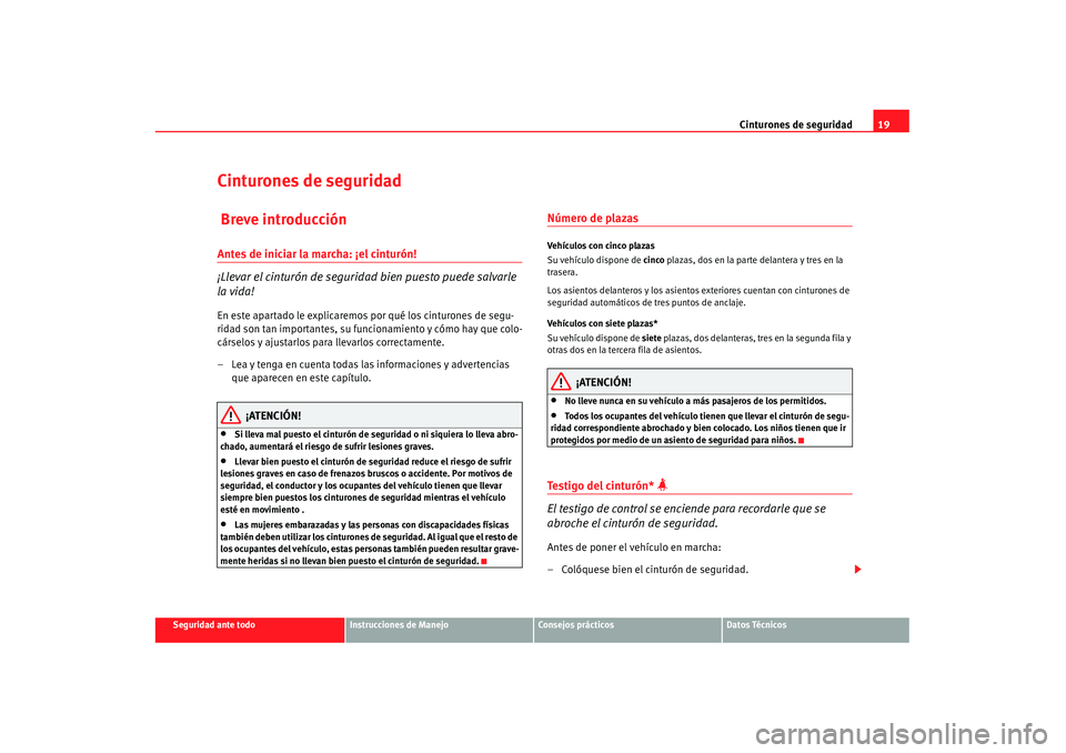 Seat Alhambra 2007  Manual de instrucciones (in Spanish) Cinturones de seguridad19
Seguridad ante todo
Instrucciones de Manejo
Consejos prácticos
Datos Técnicos
Cinturones de seguridad Breve introducciónAntes de iniciar la marcha: ¡el cinturón!
¡Lleva