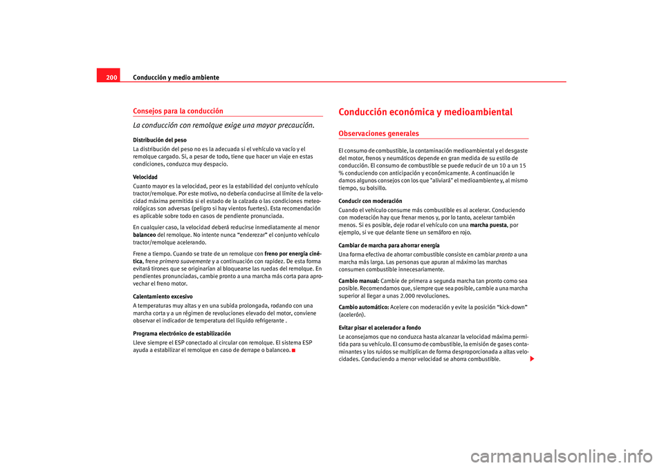 Seat Alhambra 2007  Manual de instrucciones (in Spanish) Conducción y medio ambiente
200Consejos para la conducción
La conducción con remolque exige una mayor precaución.Distribución del peso
La distribución del peso no es la adecuada si el vehículo 