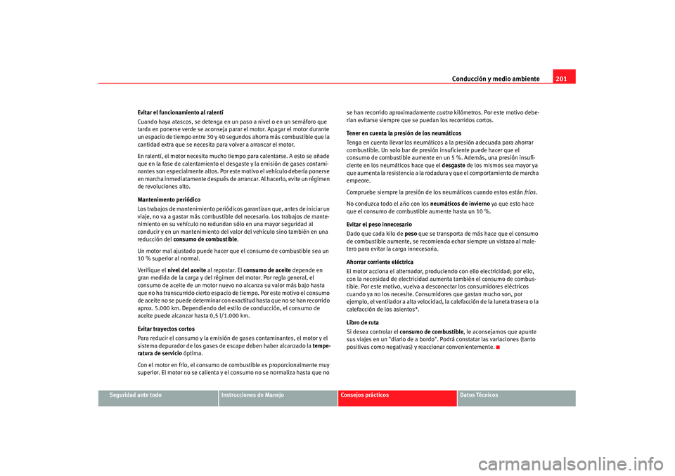 Seat Alhambra 2007 Manual de instrucciones (in Spanish) Conducción y medio ambiente201
Seguridad ante todo
Instrucciones de Manejo
Consejos prácticos
Datos Técnicos
Evitar el funcionamiento al ralentí
Cuando haya atascos, se detenga en un paso a nivel Seat Alhambra 2007 Manual de instrucciones (in Spanish) Conducción y medio ambiente201
Seguridad ante todo
Instrucciones de Manejo
Consejos prácticos
Datos Técnicos
Evitar el funcionamiento al ralentí
Cuando haya atascos, se detenga en un paso a nivel