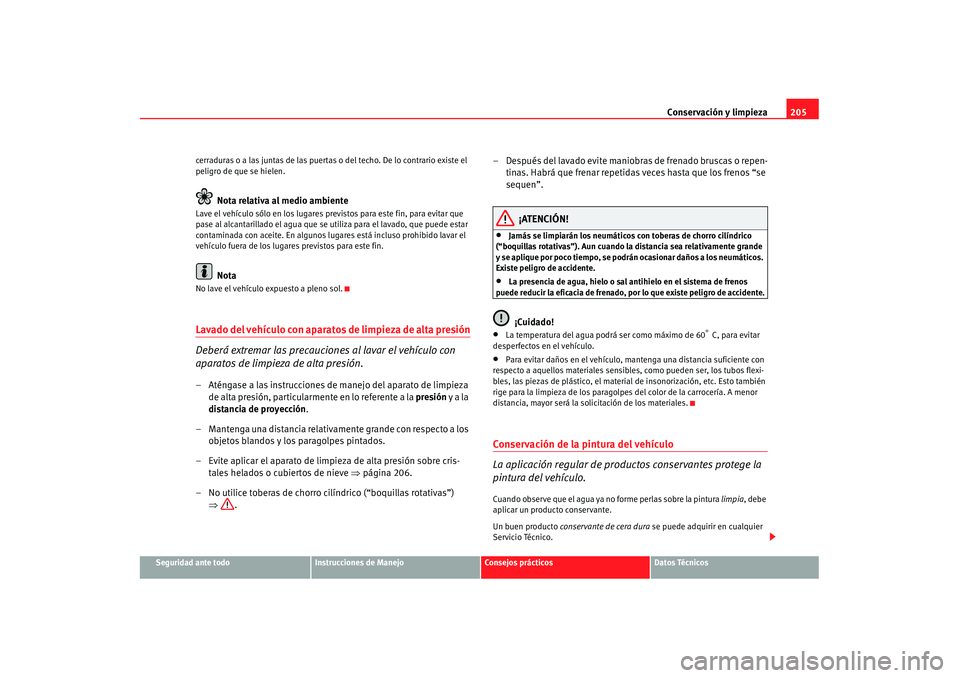 Seat Alhambra 2007 Manual de instrucciones (in Spanish) Conservación y limpieza205
Seguridad ante todo
Instrucciones de Manejo
Consejos prácticos
Datos Técnicos
cerraduras o a las juntas de las puertas
o del techo. De lo contrario existe el
peligro de Seat Alhambra 2007 Manual de instrucciones (in Spanish) Conservación y limpieza205
Seguridad ante todo
Instrucciones de Manejo
Consejos prácticos
Datos Técnicos
cerraduras o a las juntas de las puertas
o del techo. De lo contrario existe el
peligro de