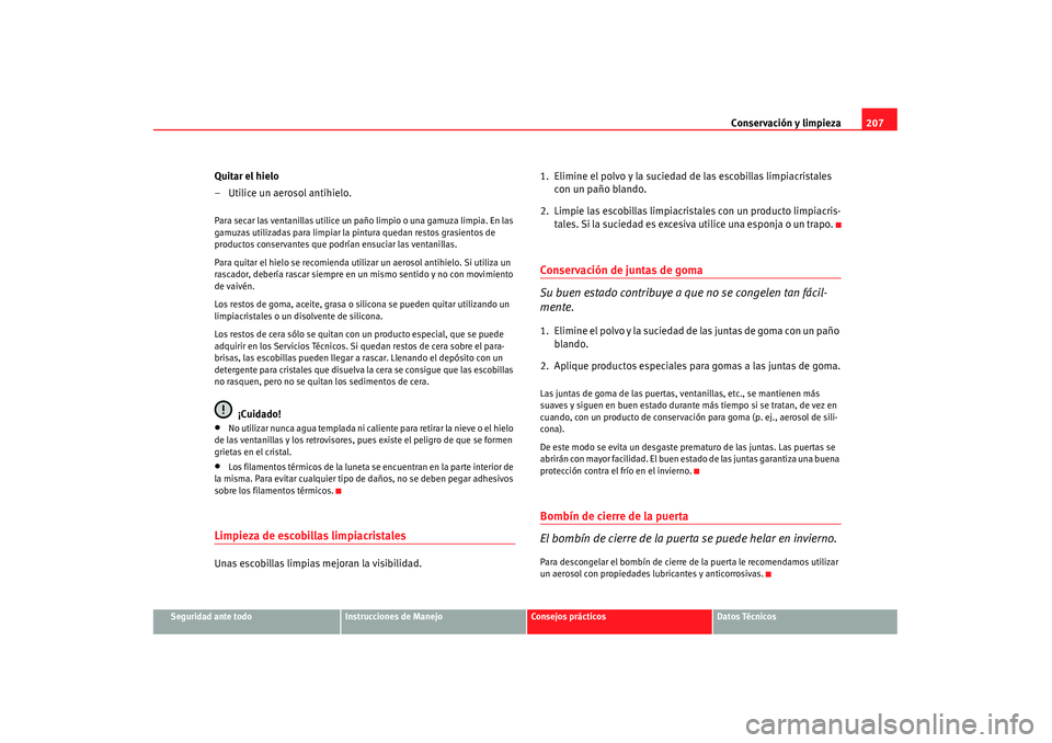 Seat Alhambra 2007 Manual de instrucciones (in Spanish) Conservación y limpieza207
Seguridad ante todo
Instrucciones de Manejo
Consejos prácticos
Datos Técnicos
Quitar el hielo
– Utilice un aerosol antihielo.Para secar las ventanillas utilice un paño Seat Alhambra 2007 Manual de instrucciones (in Spanish) Conservación y limpieza207
Seguridad ante todo
Instrucciones de Manejo
Consejos prácticos
Datos Técnicos
Quitar el hielo
– Utilice un aerosol antihielo.Para secar las ventanillas utilice un paño
