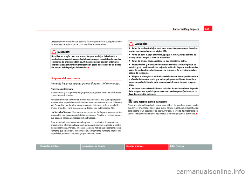 Seat Alhambra 2007 Manual de instrucciones (in Spanish) Conservación y limpieza209
Seguridad ante todo
Instrucciones de Manejo
Consejos prácticos
Datos Técnicos
Le recomendamos acudir a un Servicio Técnico para realizar cualquier trabajo
de retoque y Seat Alhambra 2007 Manual de instrucciones (in Spanish) Conservación y limpieza209
Seguridad ante todo
Instrucciones de Manejo
Consejos prácticos
Datos Técnicos
Le recomendamos acudir a un Servicio Técnico para realizar cualquier trabajo
de retoque y