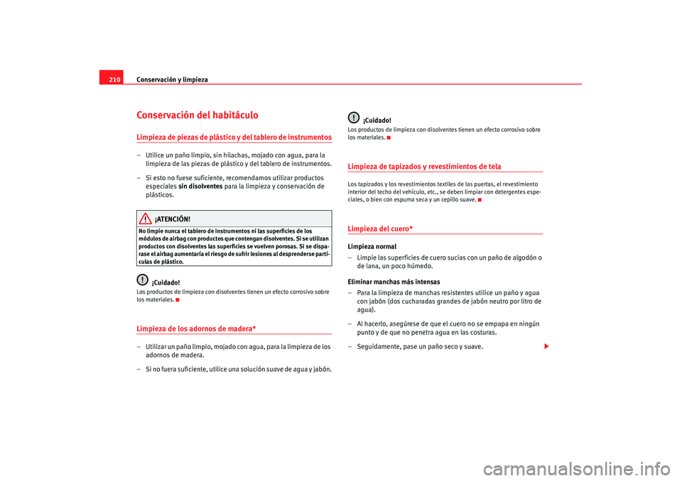 Seat Alhambra 2007 Manual de instrucciones (in Spanish) Conservación y limpieza
210Conservación del habitáculoLimpieza de piezas de plástico y del tablero de instrumentos– Utilice un paño limpio, sin hilachas, mojado con agua, para la
limpieza de l Seat Alhambra 2007 Manual de instrucciones (in Spanish) Conservación y limpieza
210Conservación del habitáculoLimpieza de piezas de plástico y del tablero de instrumentos– Utilice un paño limpio, sin hilachas, mojado con agua, para la
limpieza de l