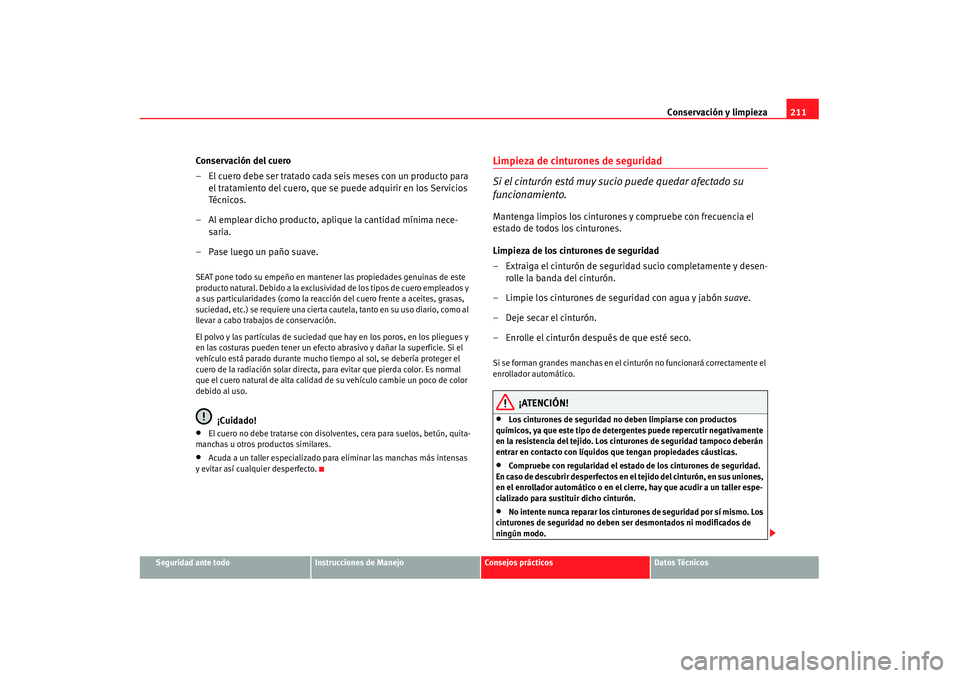 Seat Alhambra 2007 Manual de instrucciones (in Spanish) Conservación y limpieza211
Seguridad ante todo
Instrucciones de Manejo
Consejos prácticos
Datos Técnicos
Conservación del cuero
– El cuero debe ser tratado cada seis meses con un producto para
Seat Alhambra 2007 Manual de instrucciones (in Spanish) Conservación y limpieza211
Seguridad ante todo
Instrucciones de Manejo
Consejos prácticos
Datos Técnicos
Conservación del cuero
– El cuero debe ser tratado cada seis meses con un producto para