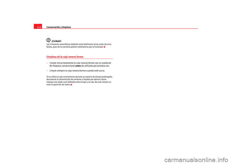 Seat Alhambra 2007 Manual de instrucciones (in Spanish) Conservación y limpieza
212
¡Cuidado!Los cinturones automáticos deberán es tar totalmente secos antes de enro-
llarlos, pues de lo contrario podrían deteriorarse por la humedad.Limpieza de la caj Seat Alhambra 2007 Manual de instrucciones (in Spanish) Conservación y limpieza
212
¡Cuidado!Los cinturones automáticos deberán es tar totalmente secos antes de enro-
llarlos, pues de lo contrario podrían deteriorarse por la humedad.Limpieza de la caj