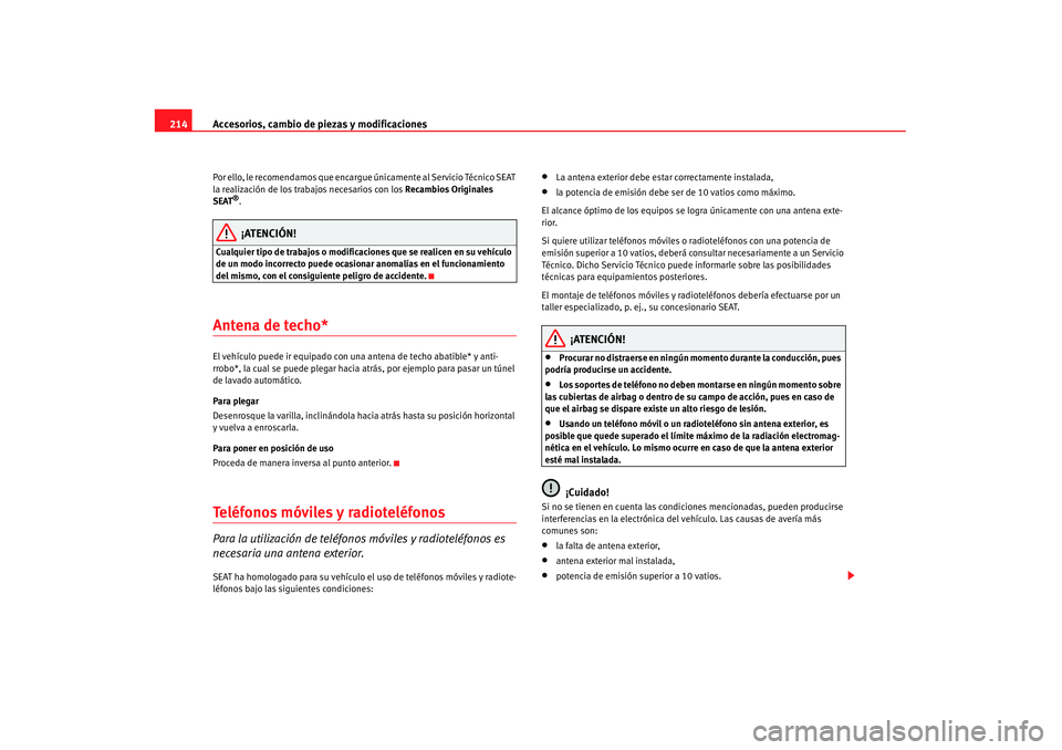 Seat Alhambra 2007 Manual de instrucciones (in Spanish) Accesorios, cambio de piezas y modificaciones
214Por ello, le recomendamos que encargue únicamente al Servicio Técnico SEAT
la realización de los trabajos necesarios con los Recambios Originales Seat Alhambra 2007 Manual de instrucciones (in Spanish) Accesorios, cambio de piezas y modificaciones
214Por ello, le recomendamos que encargue únicamente al Servicio Técnico SEAT
la realización de los trabajos necesarios con los Recambios Originales