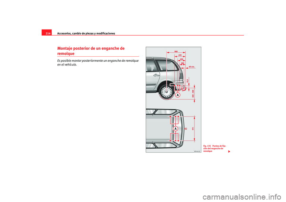 Seat Alhambra 2007 Manual de instrucciones (in Spanish) Accesorios, cambio de piezas y modificaciones
216Montaje posterior de un enganche de remolqueEs posible montar posteriormente un enganche de remolque
en el vehículo.
Fig. 135 Puntos de fija-
ción Seat Alhambra 2007 Manual de instrucciones (in Spanish) Accesorios, cambio de piezas y modificaciones
216Montaje posterior de un enganche de remolqueEs posible montar posteriormente un enganche de remolque
en el vehículo.
Fig. 135 Puntos de fija-
ción