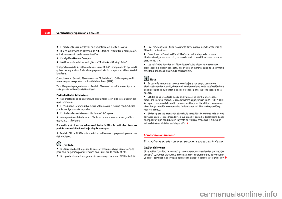 Seat Alhambra 2007 Manual de instrucciones (in Spanish) Verificación y reposición de niveles
220•
El biodiesel es un metilester que se obtiene del aceite de colza.
•
DIN es la abreviatura alemana de “ D eutsches I nstitut für N ormug e.V.”,
Seat Alhambra 2007 Manual de instrucciones (in Spanish) Verificación y reposición de niveles
220•
El biodiesel es un metilester que se obtiene del aceite de colza.
•
DIN es la abreviatura alemana de “ D eutsches I nstitut für N ormug e.V.”,