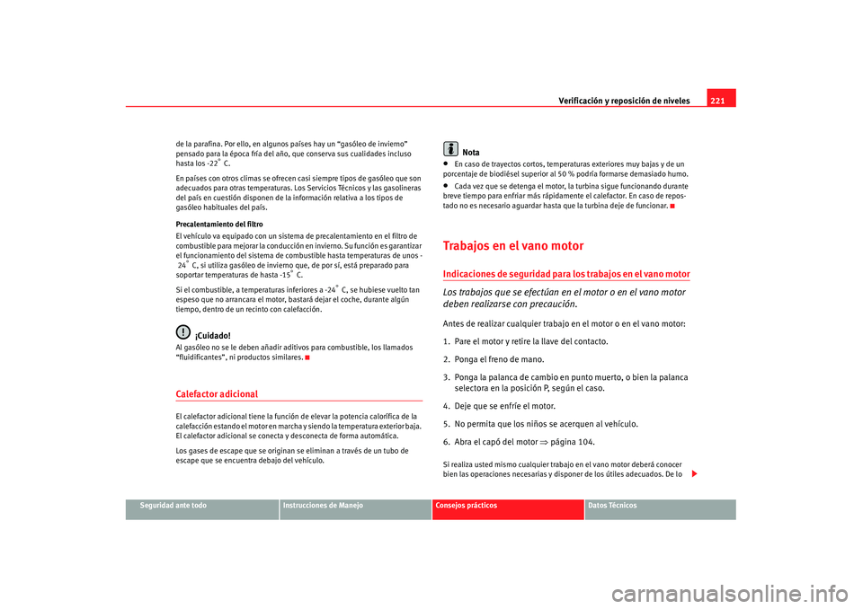 Seat Alhambra 2007 Manual de instrucciones (in Spanish) Verificación y reposición de niveles221
Seguridad ante todo
Instrucciones de Manejo
Consejos prácticos
Datos Técnicos
de la parafina. Por ello, en algunos países hay un “gasóleo de invierno” Seat Alhambra 2007 Manual de instrucciones (in Spanish) Verificación y reposición de niveles221
Seguridad ante todo
Instrucciones de Manejo
Consejos prácticos
Datos Técnicos
de la parafina. Por ello, en algunos países hay un “gasóleo de invierno”