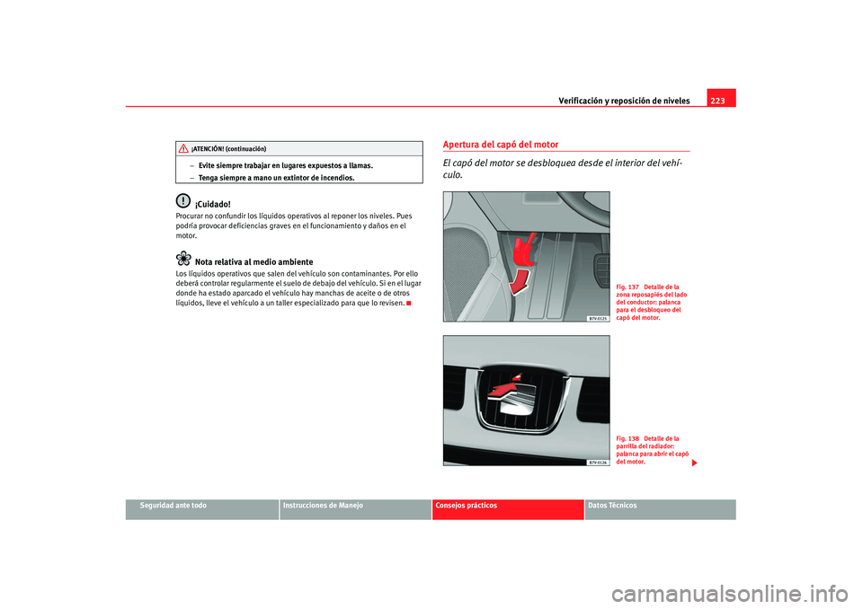 Seat Alhambra 2007 Manual de instrucciones (in Spanish) Verificación y reposición de niveles223
Seguridad ante todo
Instrucciones de Manejo
Consejos prácticos
Datos Técnicos
−
Evite siempre trabajar en lugares expuestos a llamas.
− Tenga siempre a Seat Alhambra 2007 Manual de instrucciones (in Spanish) Verificación y reposición de niveles223
Seguridad ante todo
Instrucciones de Manejo
Consejos prácticos
Datos Técnicos
−
Evite siempre trabajar en lugares expuestos a llamas.
− Tenga siempre a