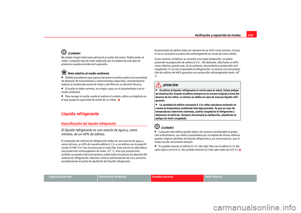 Seat Alhambra 2007 Manual de instrucciones (in Spanish) Verificación y reposición de niveles229
Seguridad ante todo
Instrucciones de Manejo
Consejos prácticos
Datos Técnicos
¡Cuidado!
No añada ningún lubricante adicional al aceite del motor. Podría Seat Alhambra 2007 Manual de instrucciones (in Spanish) Verificación y reposición de niveles229
Seguridad ante todo
Instrucciones de Manejo
Consejos prácticos
Datos Técnicos
¡Cuidado!
No añada ningún lubricante adicional al aceite del motor. Podría