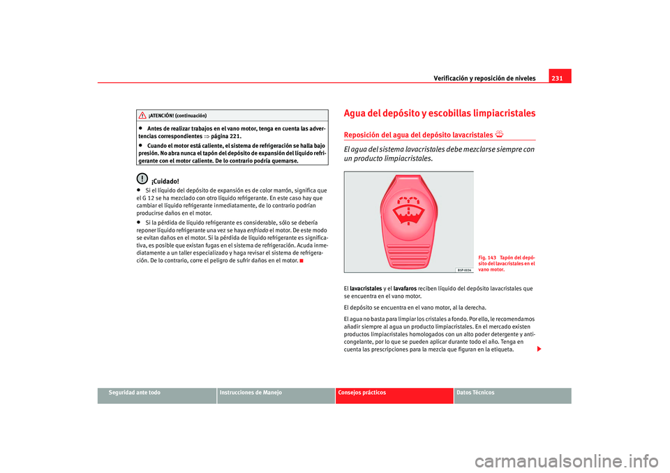 Seat Alhambra 2007 Manual de instrucciones (in Spanish) Verificación y reposición de niveles231
Seguridad ante todo
Instrucciones de Manejo
Consejos prácticos
Datos Técnicos
•
Antes de realizar trabajos en el vano motor, tenga en cuenta las adver-
te Seat Alhambra 2007 Manual de instrucciones (in Spanish) Verificación y reposición de niveles231
Seguridad ante todo
Instrucciones de Manejo
Consejos prácticos
Datos Técnicos
•
Antes de realizar trabajos en el vano motor, tenga en cuenta las adver-
te