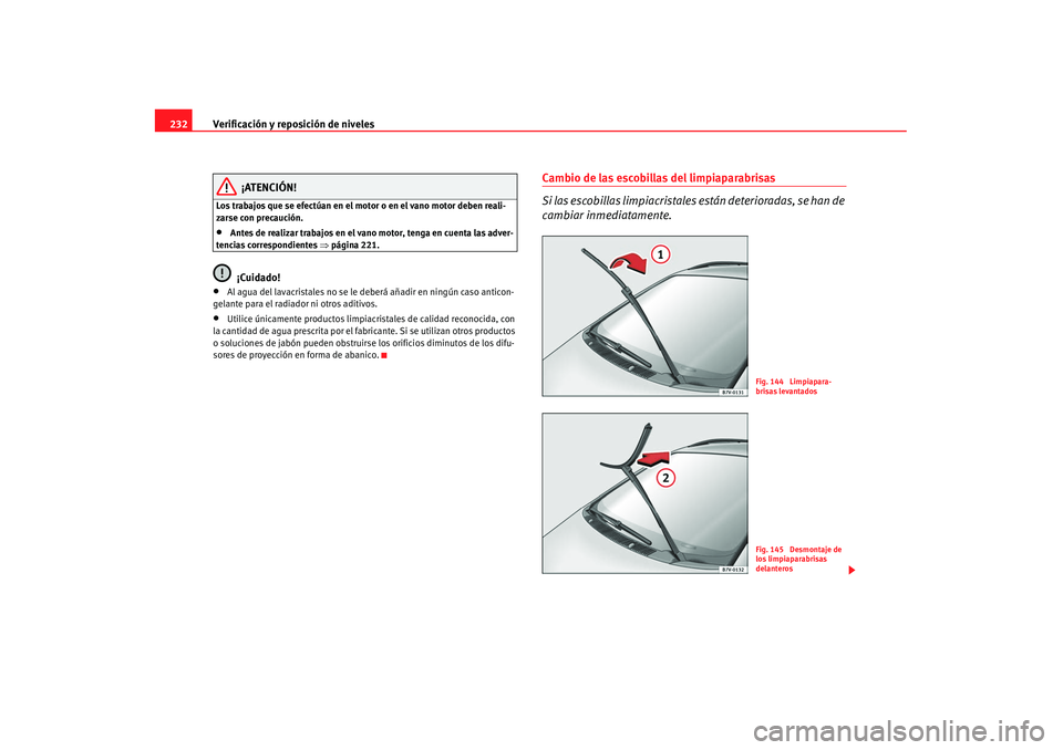 Seat Alhambra 2007 Manual de instrucciones (in Spanish) Verificación y reposición de niveles
232
¡ATENCIÓN!
Los trabajos que se efectúan en el motor o en el vano motor deben reali-
zarse con precaución.•
Antes de realizar trabajos en el vano motor, Seat Alhambra 2007 Manual de instrucciones (in Spanish) Verificación y reposición de niveles
232
¡ATENCIÓN!
Los trabajos que se efectúan en el motor o en el vano motor deben reali-
zarse con precaución.•
Antes de realizar trabajos en el vano motor,